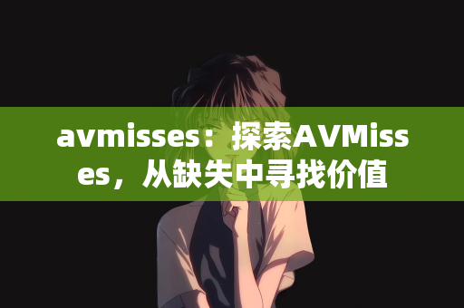 avmisses：探索AVMisses，从缺失中寻找价值