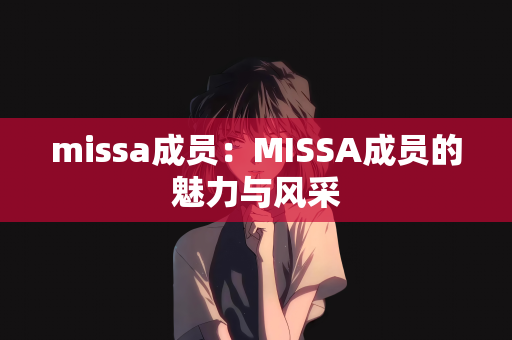missa成员：MISSA成员的魅力与风采