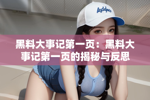 黑料大事记第一页：黑料大事记第一页的揭秘与反思
